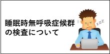 睡眠時無呼吸症候群の検査について